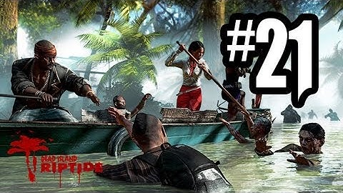 Dead Island Riptide - Gameplay Walkthrough Part 21 - Chapter 6 (Xbox 360/PS3/PC HD)