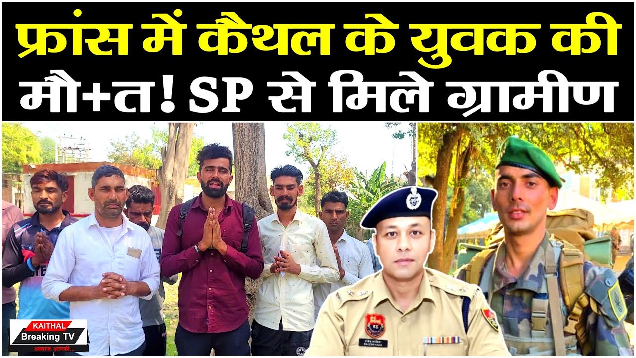 फ्रांस में कैथल के युवक की मौ+त! SP से मिले ग्रामीण 
