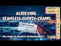 Achieving Seamless Supply Chains: The Power of Semantic Interoperability