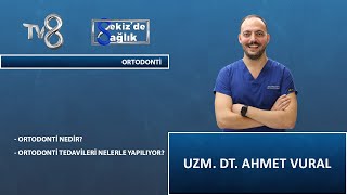Ortodonti Tedavileri Nelerdir ? | Uzm. DT. Ahmet Vural | 8'de Sağlık
