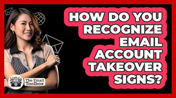 How Do You Recognize Email Account Takeover Signs? - TheEmailToolbox.com