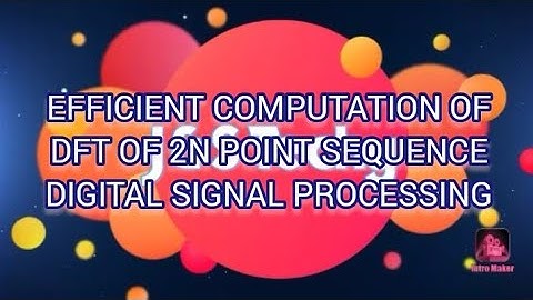 EFFICIENT COMPUTATION OF DFT OF A 2N POINT SEQUENCE|| DIGITAL SIGNAL PROCESSING