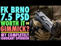 7.5 FK BRNO PSD Worth it?...My Completely Ignorant Opinion!