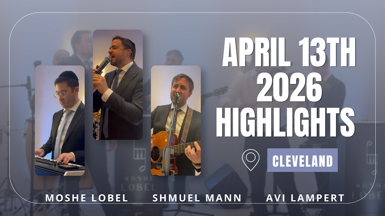 April 13th 2026 Highlights - Moshe Lobel Productions, Shmuel Mann, Avi Lampert