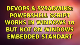 Celebrity DevOps & SysAdmins: PowerShell Script works in Windows 10 but not on Windows Embedded Standart Wealth