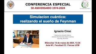 Simulación cuántica: realizando el sueño de Feynman. Ignacio Cirac. Facultad de Ciencias Físicas UCM