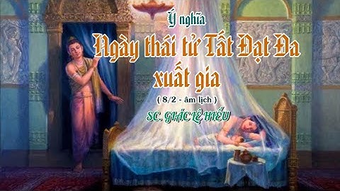 97. Ý Nghĩa ngày Thái tử Tất Đạt Đa xuất gia. 8/2 âm lịch- SC. Giác Lệ Hiếu