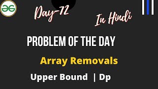 Array Removals || Day-72 Problem of the day || Enemy GFG  || C++ | Hindi ||  Array Removals GFG ||