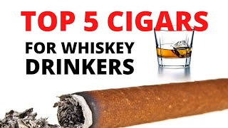 TOP 5 CIGARS FOR WHISKEY DRINKERS