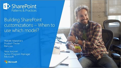 PnP Webcast - SharePoint Customizations - When to use which model?