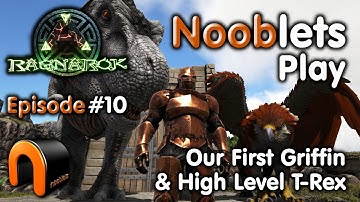 ARK – OUR FIRST GRIFFIN & HIGH REX - Episode #10 Ragnarok Lets Play