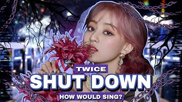 How Would Twice sing - Shut Down by Blackpink? Line Distribution