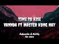 Time To Rise (English Translation) - Vannda ft Master Kong Nay