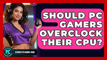 Should PC Gamers Overclock Their CPU? - Ultimate PC Gaming Guide