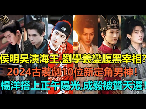 侯明昊演海王，劉學義變腹黑宰相？2024古裝劇10位新定角男神！楊洋搭上正午陽光演展昭，宋威龍搭00後的她CP感爆棚？成毅任嘉倫新角色被贊天選！#侯明昊 #刘学义 #杨洋 #宋威龙 #成毅 #丞磊