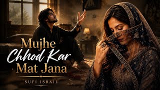 Mujhe Chhod Kar Mat Jana | New Viral Hindi Sufi Song 2026 | Heart Touching Sad Song | Sufi Israil