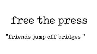 Free The Press - Friends Jump Off Bridges