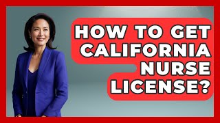 How To Get California Nurse License? - Nursing Knowledge Exchange