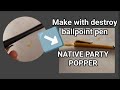 TODAY MAKE WOTH DESTROY BALLPOINT PEN AND NATIVE PARTY POPPER 😳😳😳😳❤️❤️