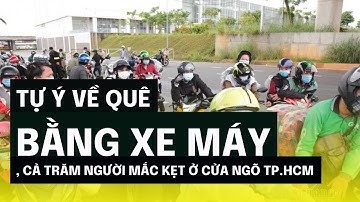 Tự ý về quê bằng xe máy, cả trăm người mắc kẹt ở cửa ngõ TP.HCM