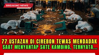 Mengerikan! 77 ustazah di Cirebon mendadak tewas saat menyantap Sate kambing