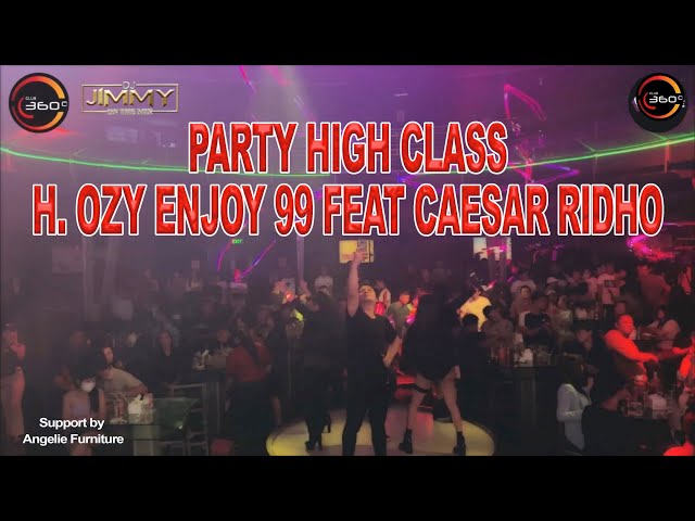 PARTY HIGH CLASS H  OZY ENJOY 99 FEAT CAESAR RIDHO BY DJ JIMMY ON THE MIX class=