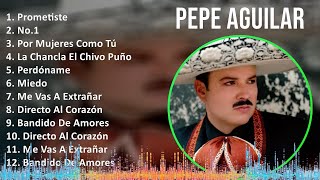 Pepe Aguilar 2024 MIX Grandes Exitos - Prometiste, No.1, Por Mujeres Como Tú, La Chancla El Chiv...