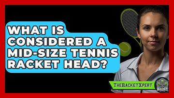 What Is Considered A Mid-size Tennis Racket Head? - The Racket Xpert