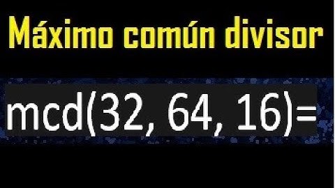 mcd de 32 , 64 y 16 . Maximo comun divisor de 3 numeros , ejemplo