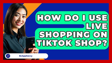 How Do I Use Live Shopping On TikTok Shop? - Be App Savvy