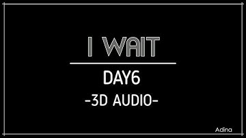 I WAIT - DAY6 (3D Audio)