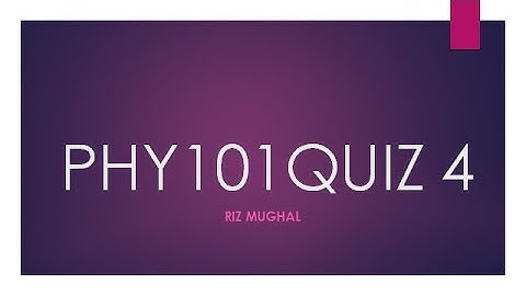 PHY101 Quiz 4 Solved by Riz Mughal Fall 2020/21