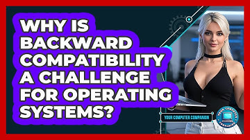 Why Is Backward Compatibility A Challenge For Operating Systems? - Your Computer Companion