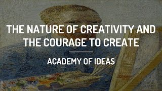 The Nature Of Creativity And The Courage To Create