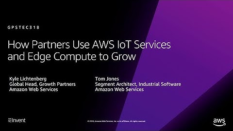 AWS re:Invent 2018: How Partners Use AWS IoT Services and Edge Compute to Grow (GPSTEC318)