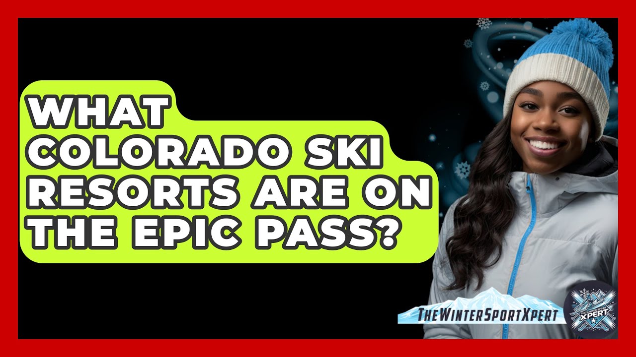 What Colorado Ski Resorts Are On The Epic Pass? - The Winter Sport Xpert