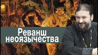 Протоиерей Андрей Ткачев о реванше неоязычества
