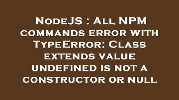 NodeJS : All NPM commands error with TypeError: Class extends value undefined is not a constructor o