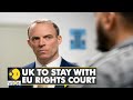 Uk to stay under the jurisdiction of european human rights court  latest english news  wion