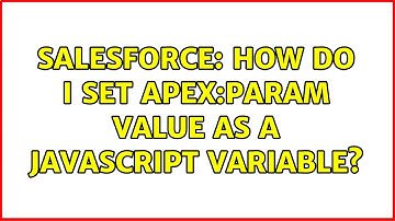 Salesforce: How do I set apex:param value as a javascript variable? (2 Solutions!!)