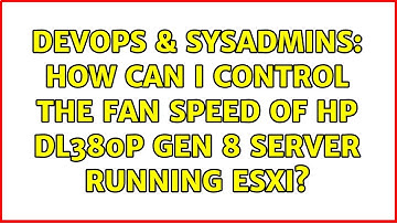 DevOps & SysAdmins: How can I control the fan speed of HP DL380p Gen 8 server running ESXi?