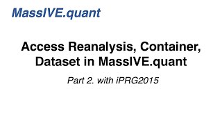 MassIVE.quant - Access Reanalysis, Container, Datasets - Part 2 : check the webpage for iPRG2015 Wealth
