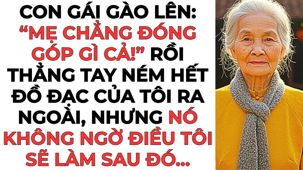 Con gái gào lên: “mẹ chẳng đóng góp gì cả!” Rồi thẳng tay ném hết đồ đạc của tôi ra ngoài, nhưng...