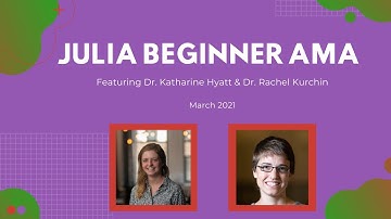 Julia Beginner AMA (March 2021) | Featuring Dr. Katharine Hyatt & Dr. Rachel Kurchin