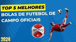 5 Melhores Bolas de Futebol de Campo Oficiais Campeonatos Brasil
