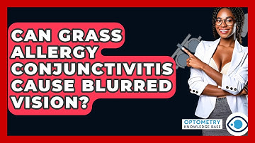 Can Grass Allergy Conjunctivitis Cause Blurred Vision? - Optometry Knowledge Base