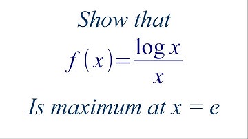Show that f(x) = log x / x has a maximum at x = e