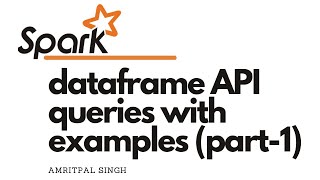 Apache Spark: Dataframe API queries explained with examples (Part - 1)