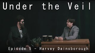 Under the Veil - Episode 5: Harvey Dainsborough (H48 2023)