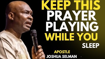 KEEP THIS PRAYER PLAYING WHILE YOU SLEEP | APOSTLE JOSHUA SELMAN